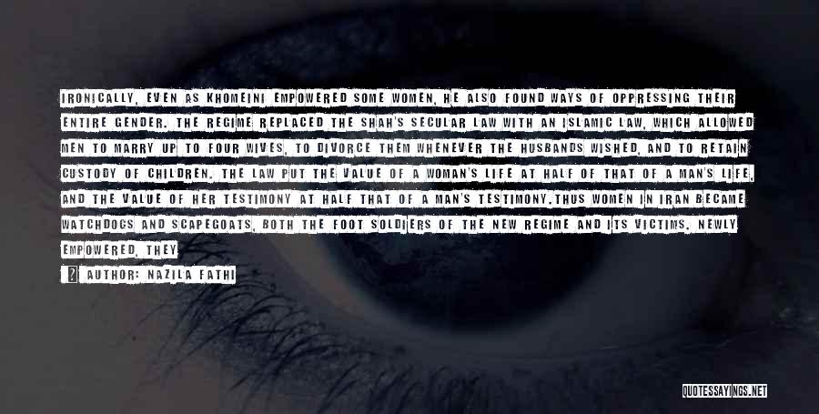 Nazila Fathi Quotes: Ironically, Even As Khomeini Empowered Some Women, He Also Found Ways Of Oppressing Their Entire Gender. The Regime Replaced The