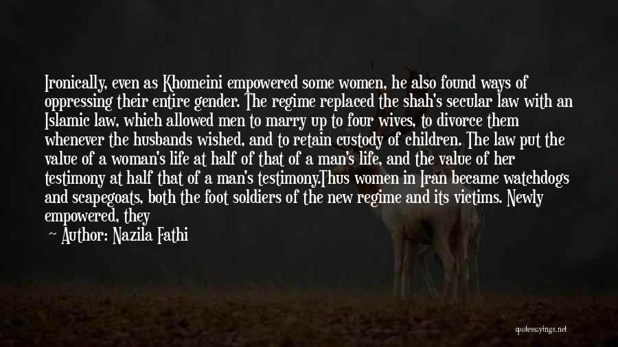 Nazila Fathi Quotes: Ironically, Even As Khomeini Empowered Some Women, He Also Found Ways Of Oppressing Their Entire Gender. The Regime Replaced The