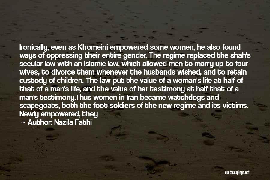 Nazila Fathi Quotes: Ironically, Even As Khomeini Empowered Some Women, He Also Found Ways Of Oppressing Their Entire Gender. The Regime Replaced The