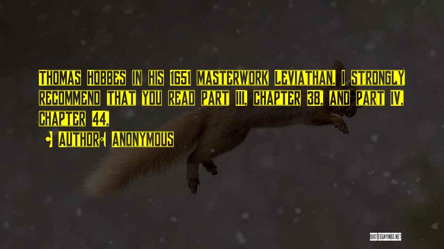Anonymous Quotes: Thomas Hobbes In His 1651 Masterwork Leviathan. I Strongly Recommend That You Read Part Iii, Chapter 38, And Part Iv,