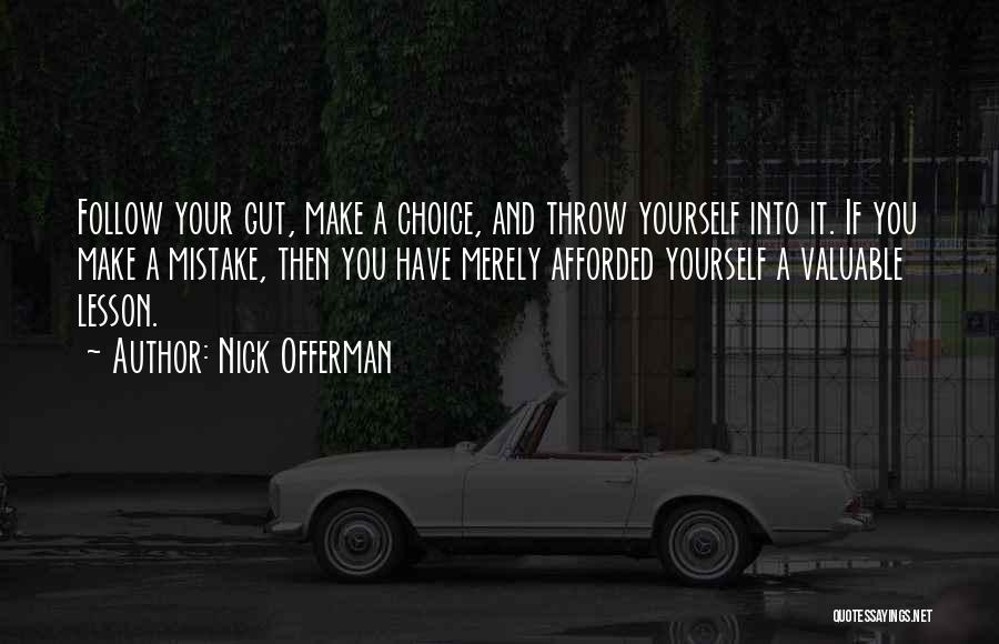 Nick Offerman Quotes: Follow Your Gut, Make A Choice, And Throw Yourself Into It. If You Make A Mistake, Then You Have Merely