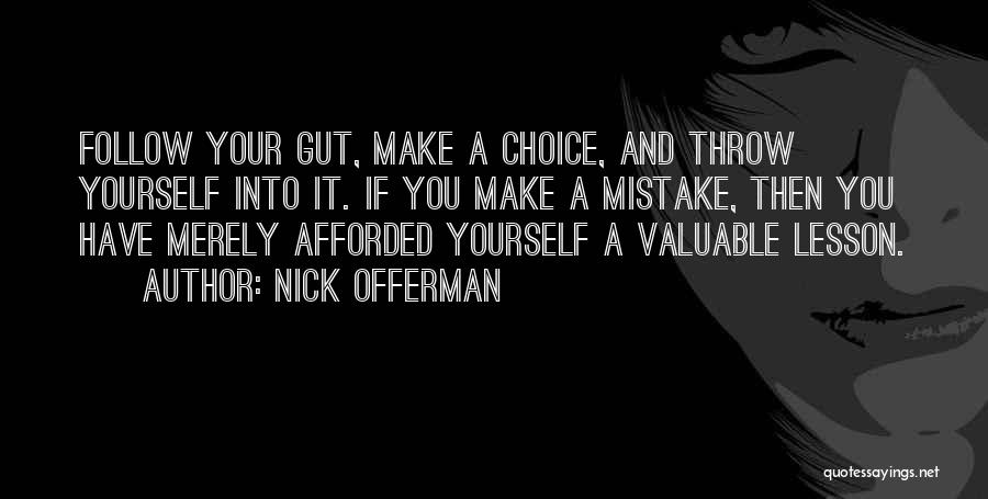 Nick Offerman Quotes: Follow Your Gut, Make A Choice, And Throw Yourself Into It. If You Make A Mistake, Then You Have Merely