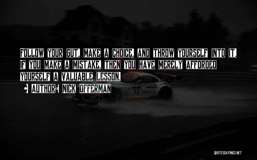 Nick Offerman Quotes: Follow Your Gut, Make A Choice, And Throw Yourself Into It. If You Make A Mistake, Then You Have Merely