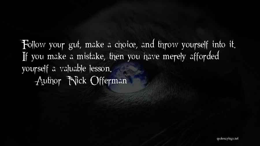 Nick Offerman Quotes: Follow Your Gut, Make A Choice, And Throw Yourself Into It. If You Make A Mistake, Then You Have Merely