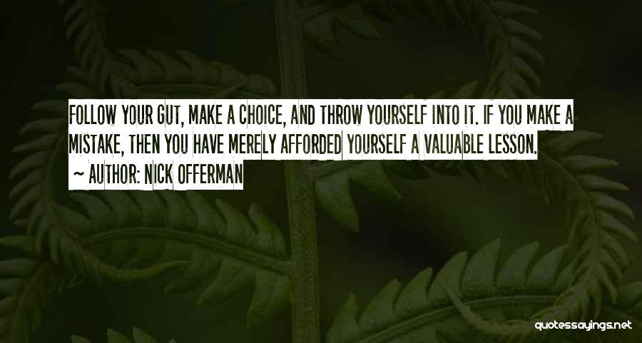 Nick Offerman Quotes: Follow Your Gut, Make A Choice, And Throw Yourself Into It. If You Make A Mistake, Then You Have Merely