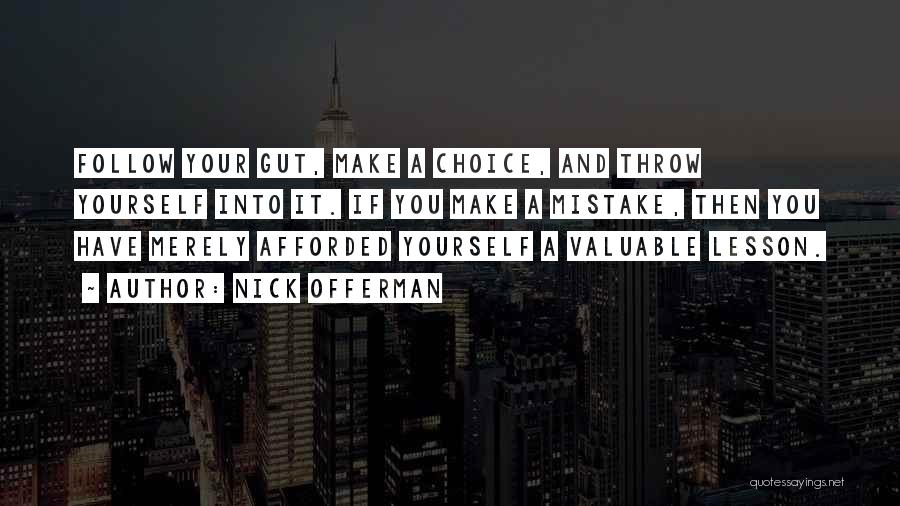 Nick Offerman Quotes: Follow Your Gut, Make A Choice, And Throw Yourself Into It. If You Make A Mistake, Then You Have Merely