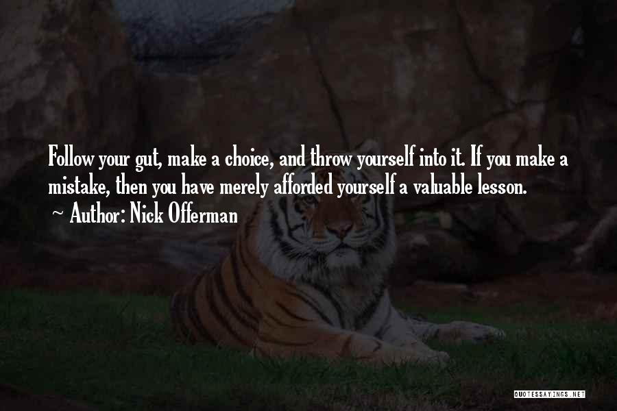 Nick Offerman Quotes: Follow Your Gut, Make A Choice, And Throw Yourself Into It. If You Make A Mistake, Then You Have Merely