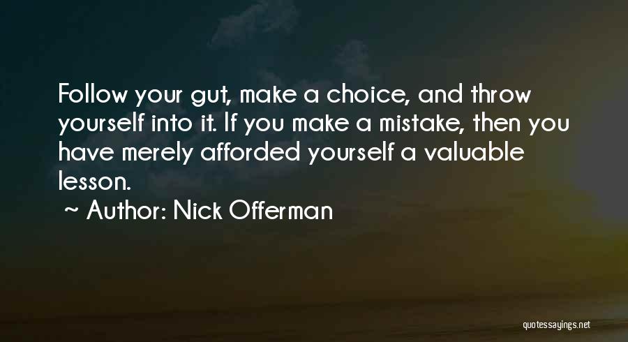 Nick Offerman Quotes: Follow Your Gut, Make A Choice, And Throw Yourself Into It. If You Make A Mistake, Then You Have Merely