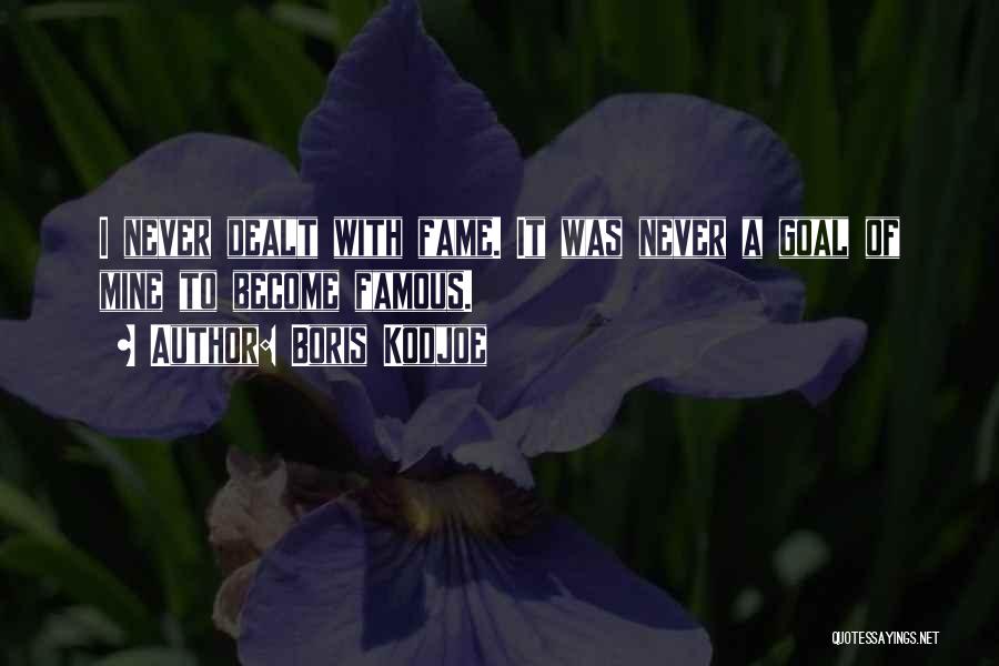 Boris Kodjoe Quotes: I Never Dealt With Fame. It Was Never A Goal Of Mine To Become Famous.