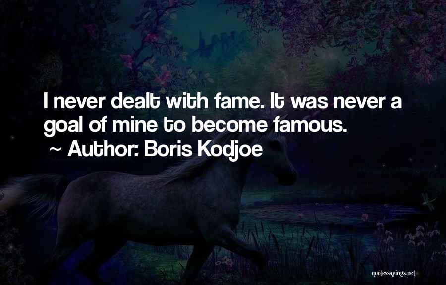 Boris Kodjoe Quotes: I Never Dealt With Fame. It Was Never A Goal Of Mine To Become Famous.