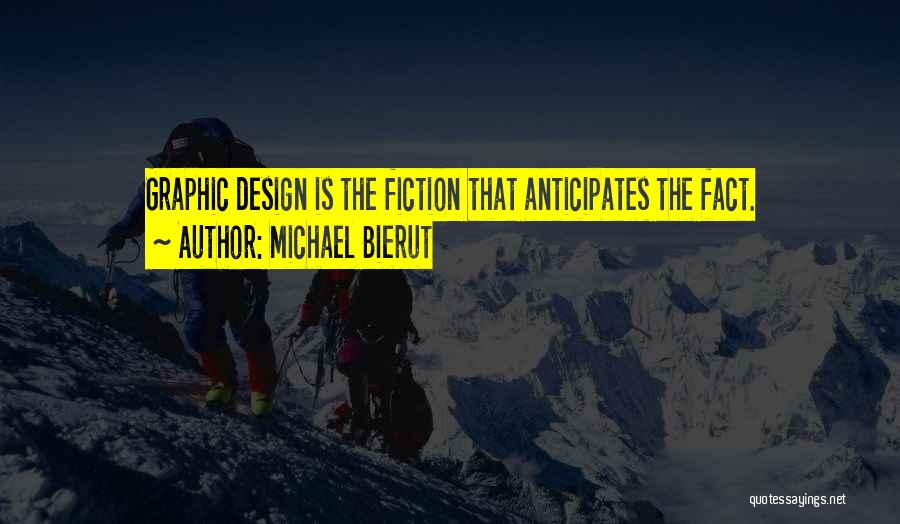 Michael Bierut Quotes: Graphic Design Is The Fiction That Anticipates The Fact.