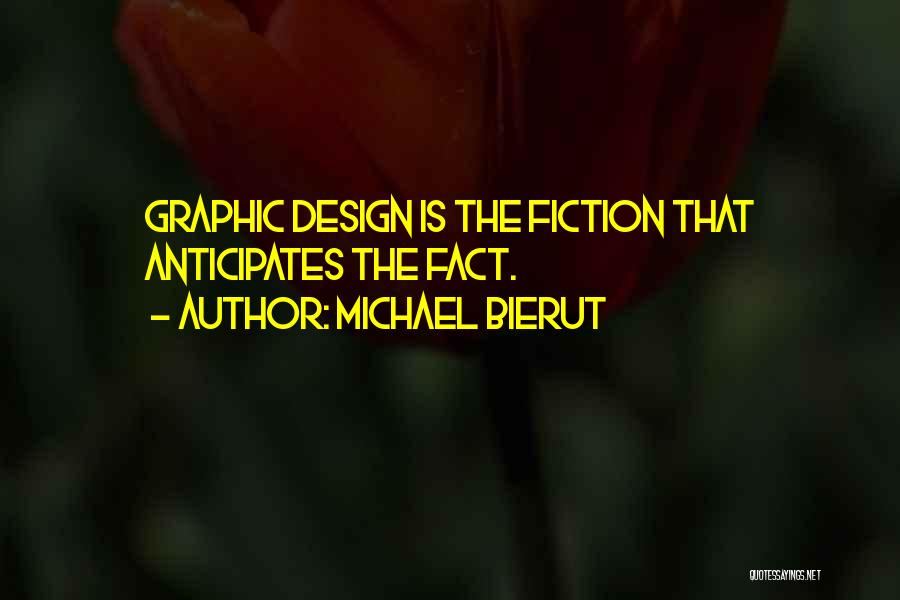 Michael Bierut Quotes: Graphic Design Is The Fiction That Anticipates The Fact.