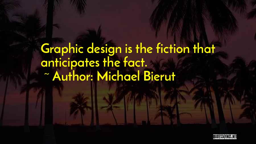 Michael Bierut Quotes: Graphic Design Is The Fiction That Anticipates The Fact.