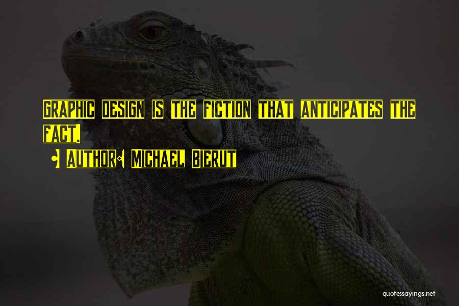 Michael Bierut Quotes: Graphic Design Is The Fiction That Anticipates The Fact.