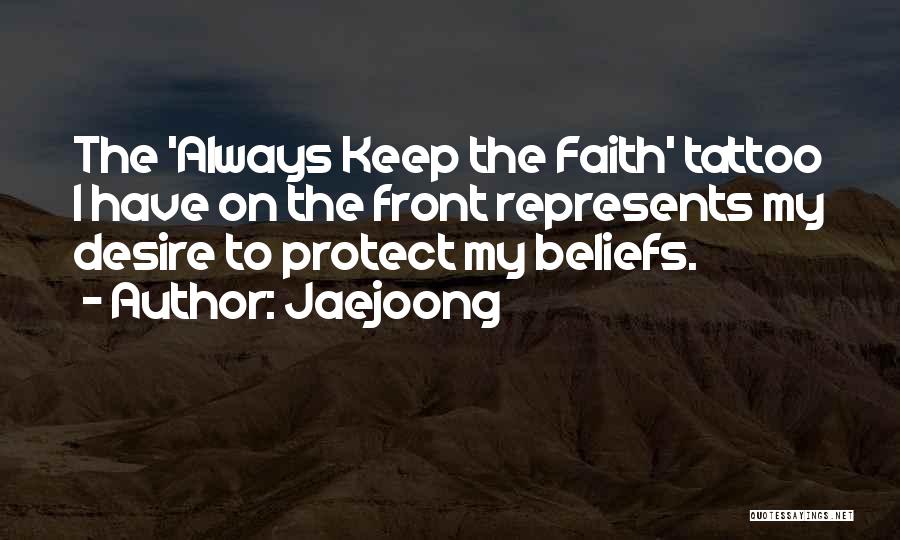 Jaejoong Quotes: The 'always Keep The Faith' Tattoo I Have On The Front Represents My Desire To Protect My Beliefs.