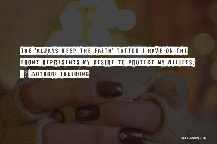 Jaejoong Quotes: The 'always Keep The Faith' Tattoo I Have On The Front Represents My Desire To Protect My Beliefs.