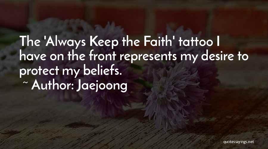 Jaejoong Quotes: The 'always Keep The Faith' Tattoo I Have On The Front Represents My Desire To Protect My Beliefs.