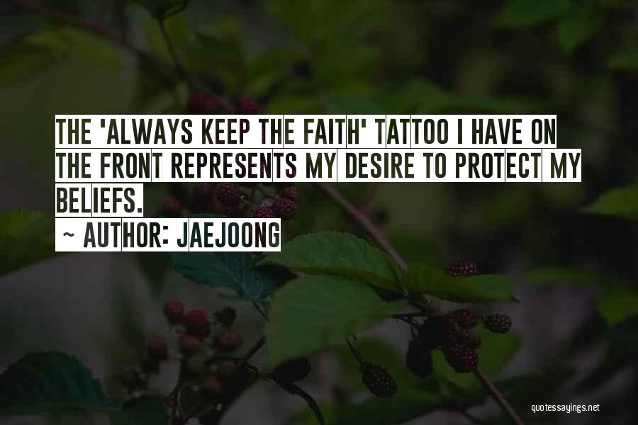 Jaejoong Quotes: The 'always Keep The Faith' Tattoo I Have On The Front Represents My Desire To Protect My Beliefs.