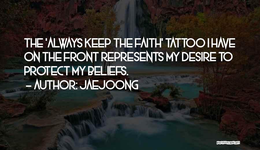 Jaejoong Quotes: The 'always Keep The Faith' Tattoo I Have On The Front Represents My Desire To Protect My Beliefs.