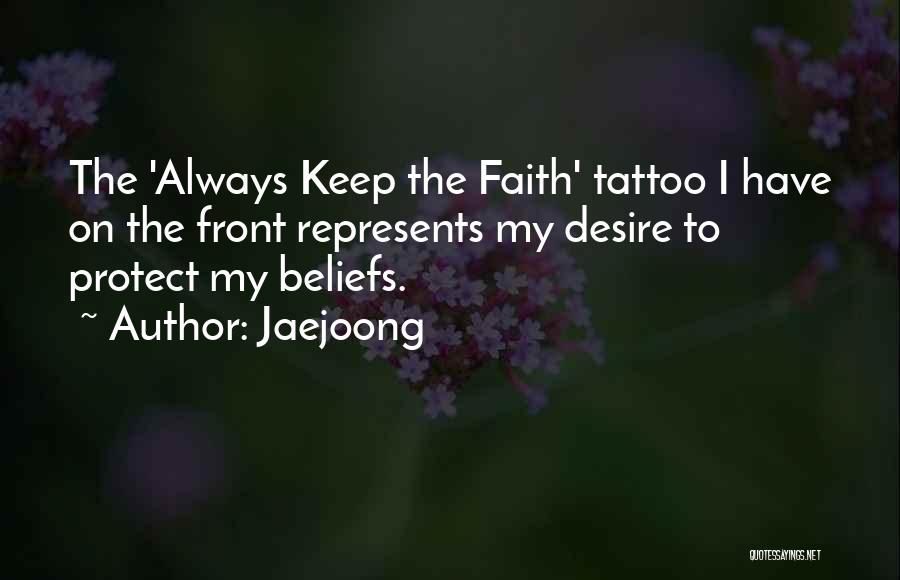 Jaejoong Quotes: The 'always Keep The Faith' Tattoo I Have On The Front Represents My Desire To Protect My Beliefs.