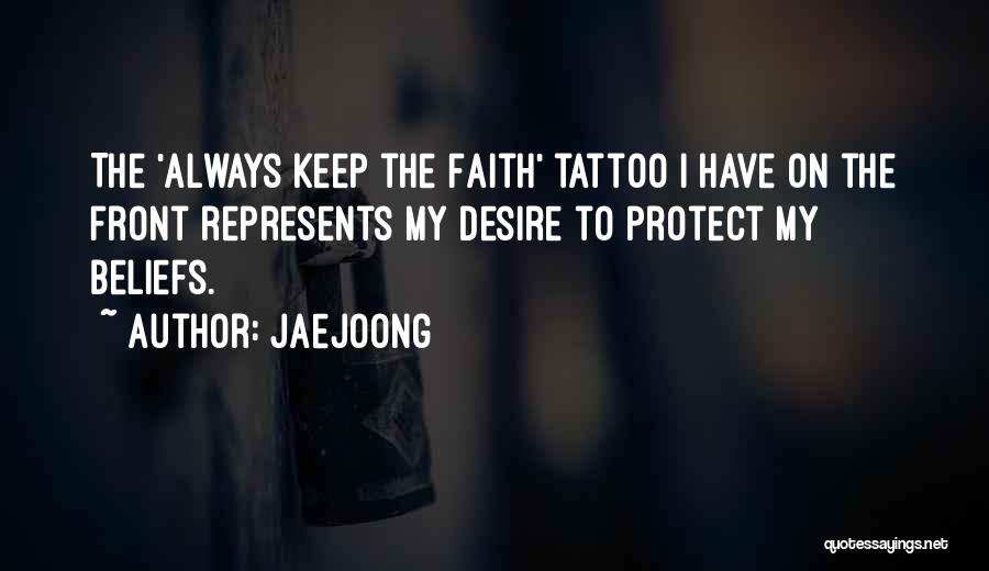 Jaejoong Quotes: The 'always Keep The Faith' Tattoo I Have On The Front Represents My Desire To Protect My Beliefs.
