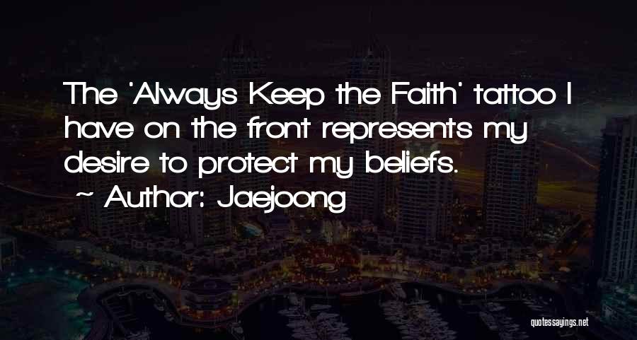 Jaejoong Quotes: The 'always Keep The Faith' Tattoo I Have On The Front Represents My Desire To Protect My Beliefs.