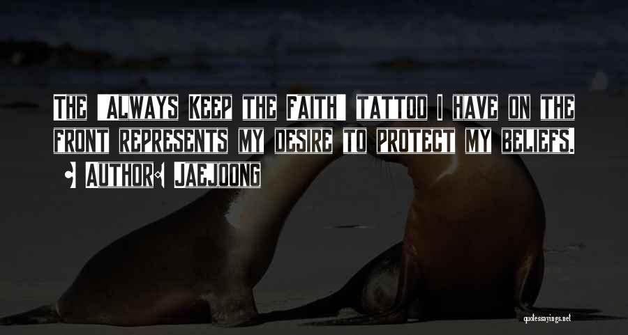 Jaejoong Quotes: The 'always Keep The Faith' Tattoo I Have On The Front Represents My Desire To Protect My Beliefs.