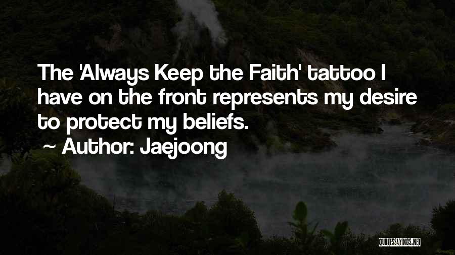 Jaejoong Quotes: The 'always Keep The Faith' Tattoo I Have On The Front Represents My Desire To Protect My Beliefs.