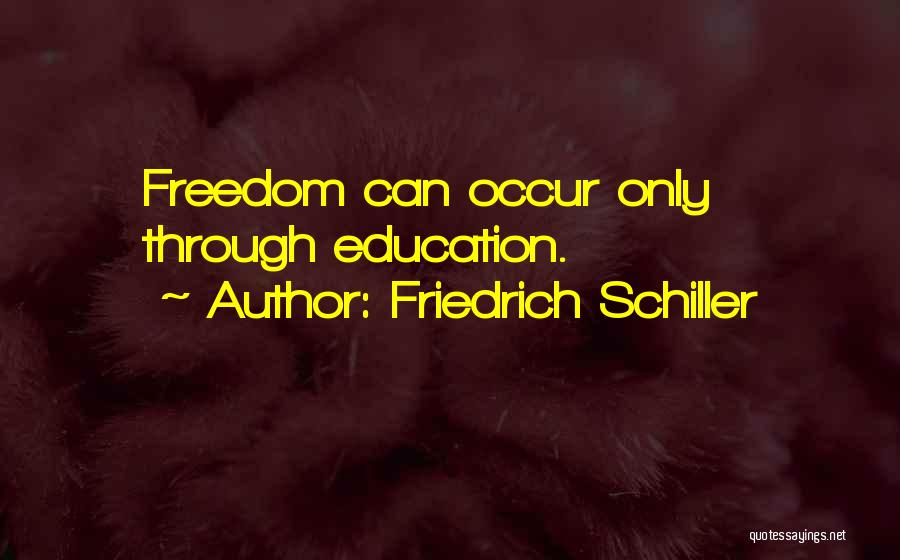 Friedrich Schiller Quotes: Freedom Can Occur Only Through Education.