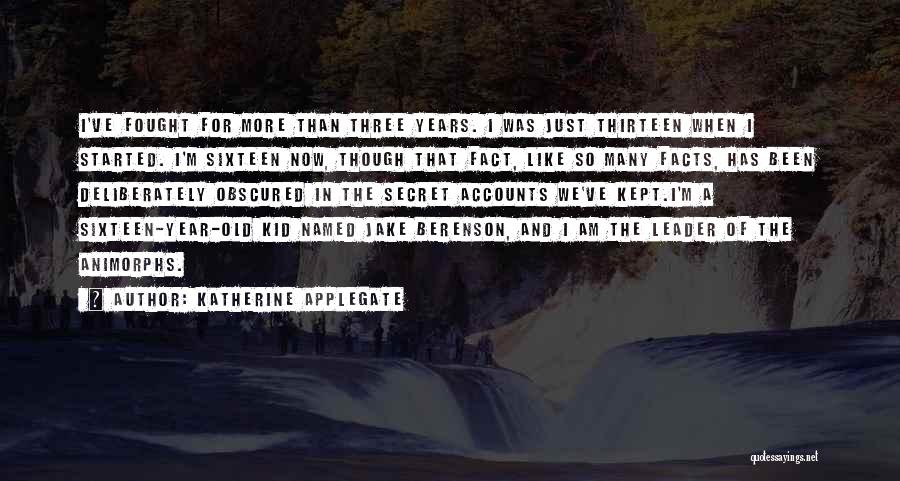 Katherine Applegate Quotes: I've Fought For More Than Three Years. I Was Just Thirteen When I Started. I'm Sixteen Now, Though That Fact,