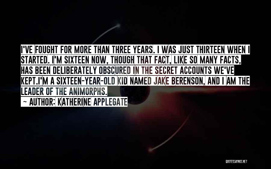 Katherine Applegate Quotes: I've Fought For More Than Three Years. I Was Just Thirteen When I Started. I'm Sixteen Now, Though That Fact,