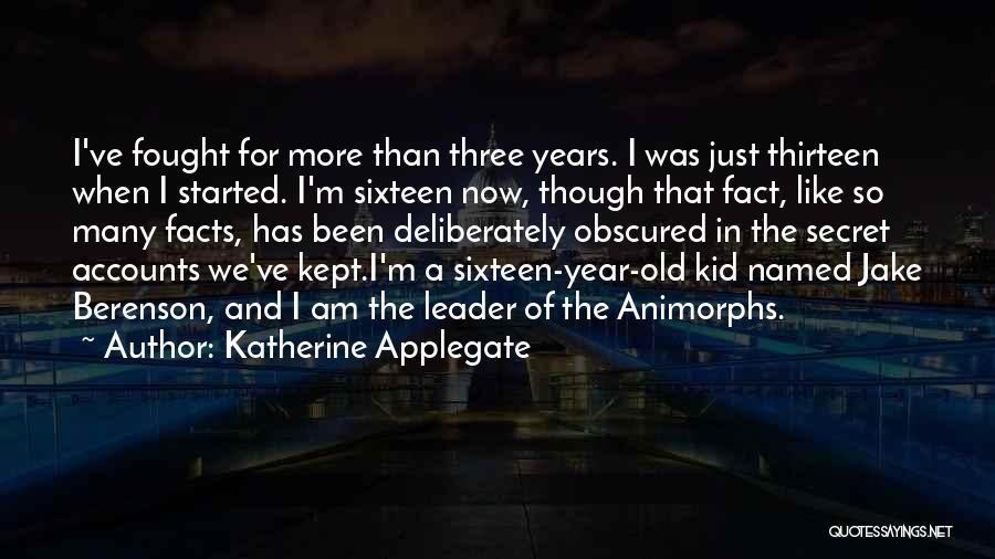 Katherine Applegate Quotes: I've Fought For More Than Three Years. I Was Just Thirteen When I Started. I'm Sixteen Now, Though That Fact,