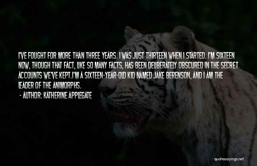 Katherine Applegate Quotes: I've Fought For More Than Three Years. I Was Just Thirteen When I Started. I'm Sixteen Now, Though That Fact,