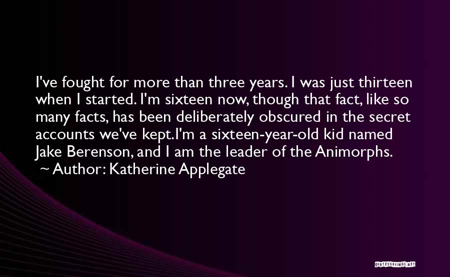 Katherine Applegate Quotes: I've Fought For More Than Three Years. I Was Just Thirteen When I Started. I'm Sixteen Now, Though That Fact,