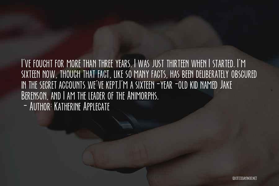Katherine Applegate Quotes: I've Fought For More Than Three Years. I Was Just Thirteen When I Started. I'm Sixteen Now, Though That Fact,