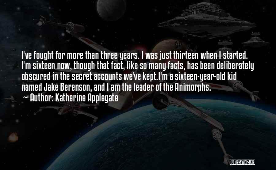 Katherine Applegate Quotes: I've Fought For More Than Three Years. I Was Just Thirteen When I Started. I'm Sixteen Now, Though That Fact,