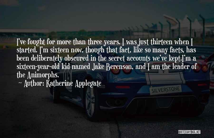 Katherine Applegate Quotes: I've Fought For More Than Three Years. I Was Just Thirteen When I Started. I'm Sixteen Now, Though That Fact,