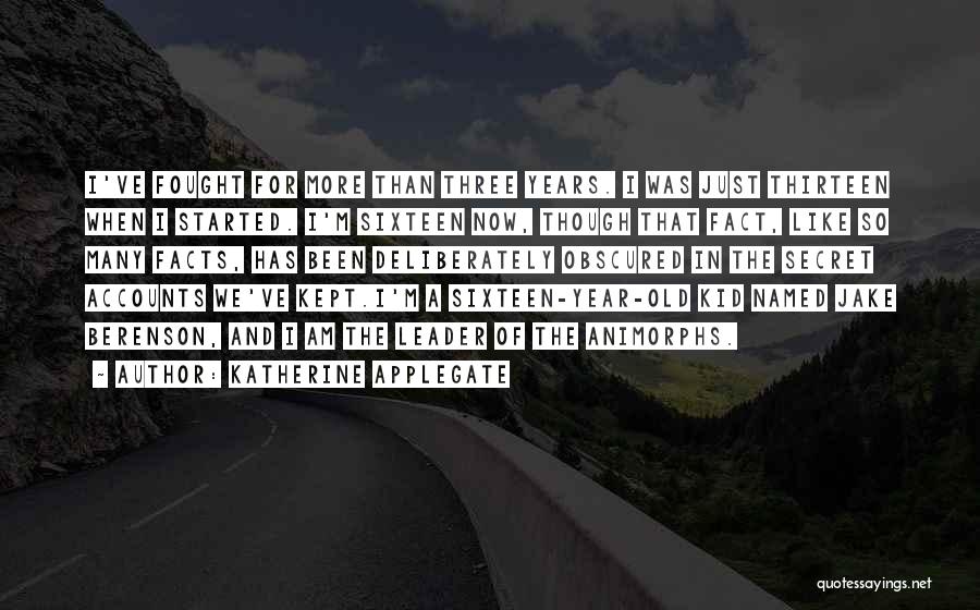 Katherine Applegate Quotes: I've Fought For More Than Three Years. I Was Just Thirteen When I Started. I'm Sixteen Now, Though That Fact,