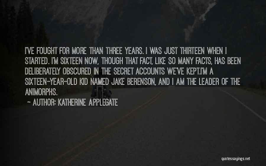 Katherine Applegate Quotes: I've Fought For More Than Three Years. I Was Just Thirteen When I Started. I'm Sixteen Now, Though That Fact,