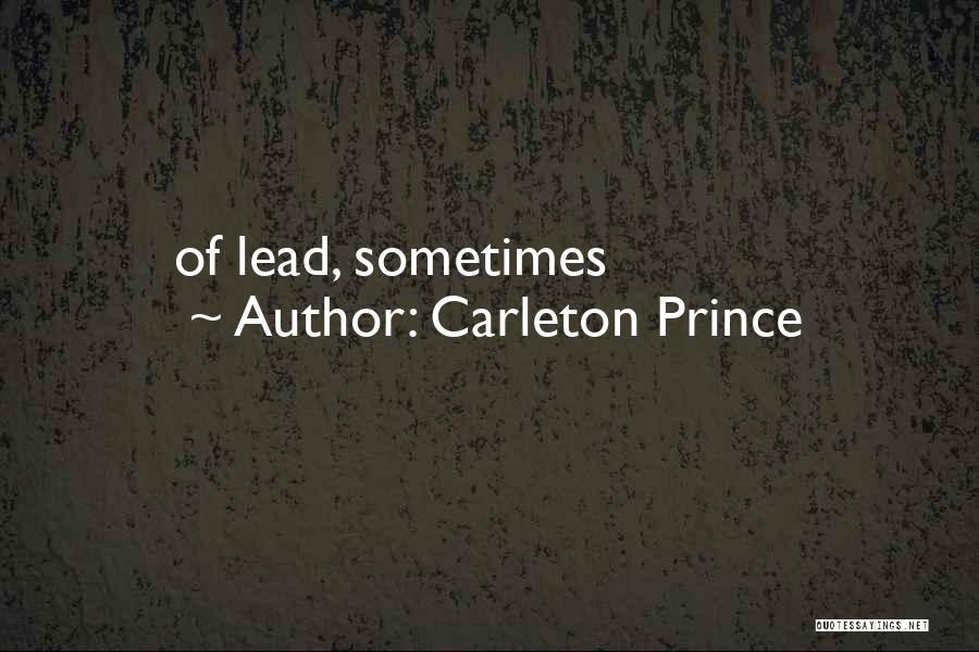 Carleton Prince Quotes: Of Lead, Sometimes