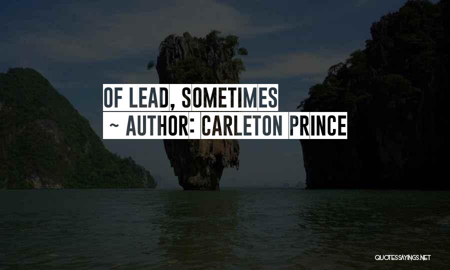 Carleton Prince Quotes: Of Lead, Sometimes