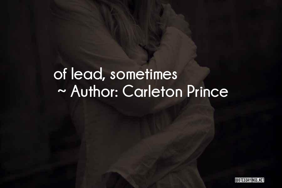Carleton Prince Quotes: Of Lead, Sometimes
