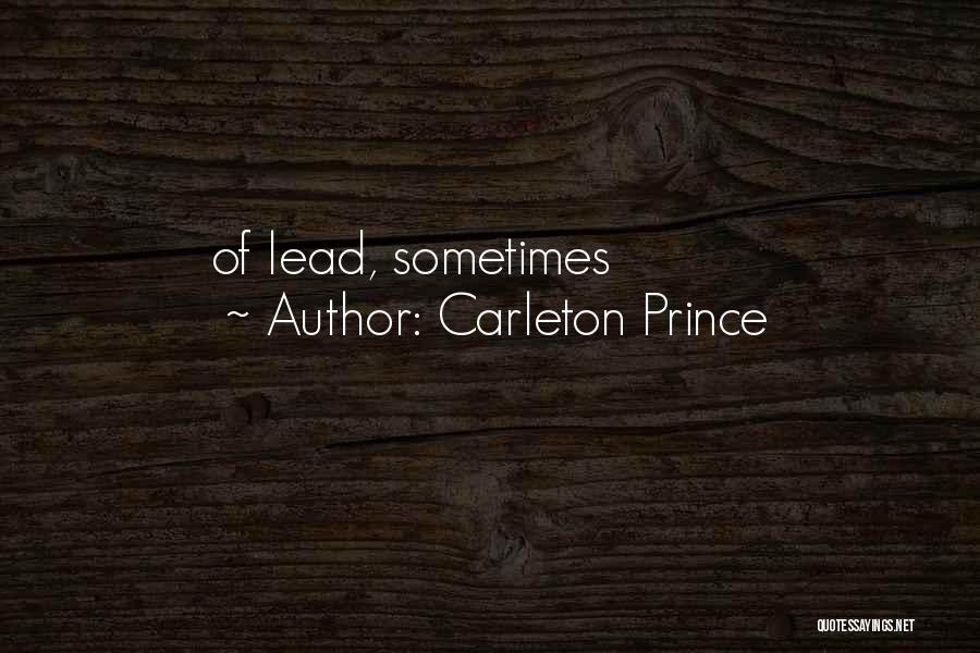 Carleton Prince Quotes: Of Lead, Sometimes