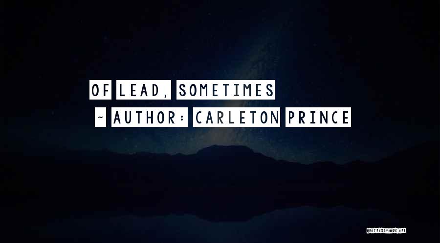 Carleton Prince Quotes: Of Lead, Sometimes