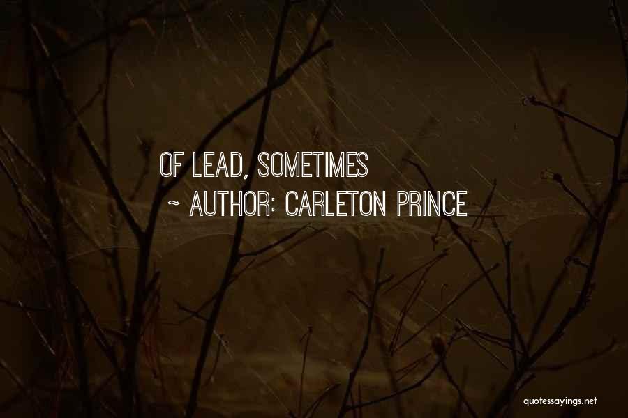 Carleton Prince Quotes: Of Lead, Sometimes