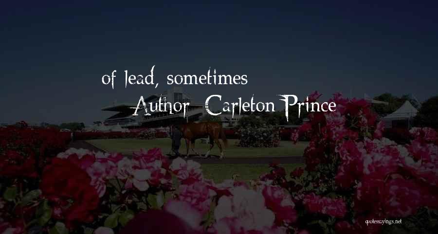 Carleton Prince Quotes: Of Lead, Sometimes