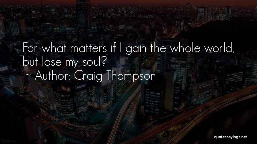 Craig Thompson Quotes: For What Matters If I Gain The Whole World, But Lose My Soul?
