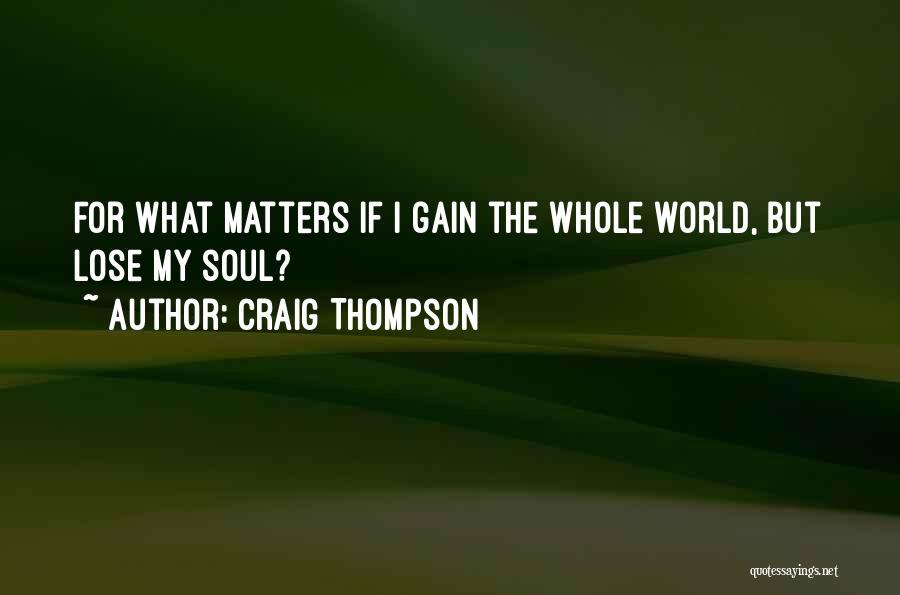 Craig Thompson Quotes: For What Matters If I Gain The Whole World, But Lose My Soul?