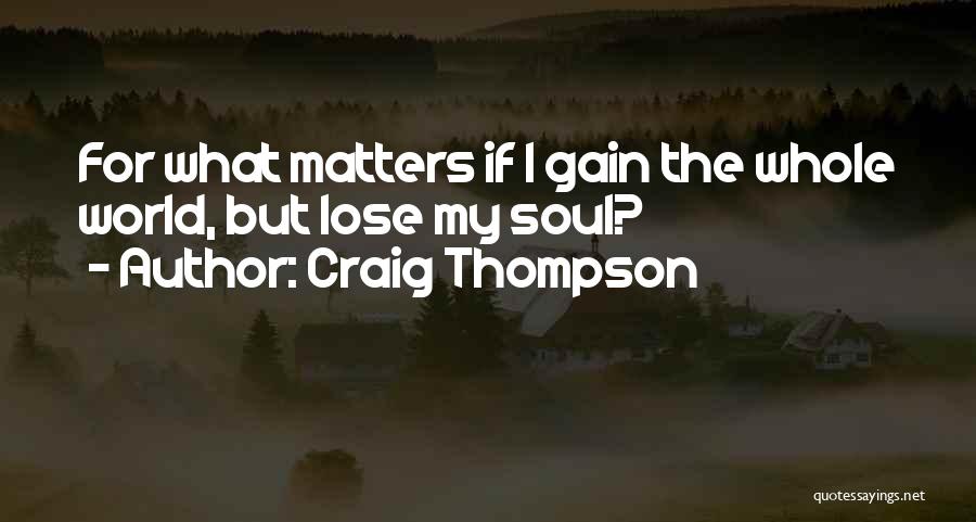 Craig Thompson Quotes: For What Matters If I Gain The Whole World, But Lose My Soul?