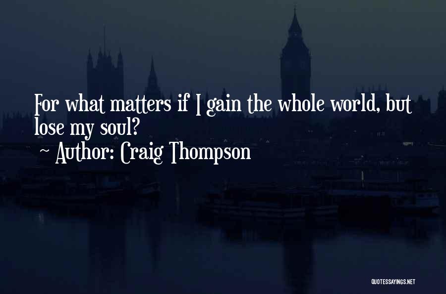 Craig Thompson Quotes: For What Matters If I Gain The Whole World, But Lose My Soul?